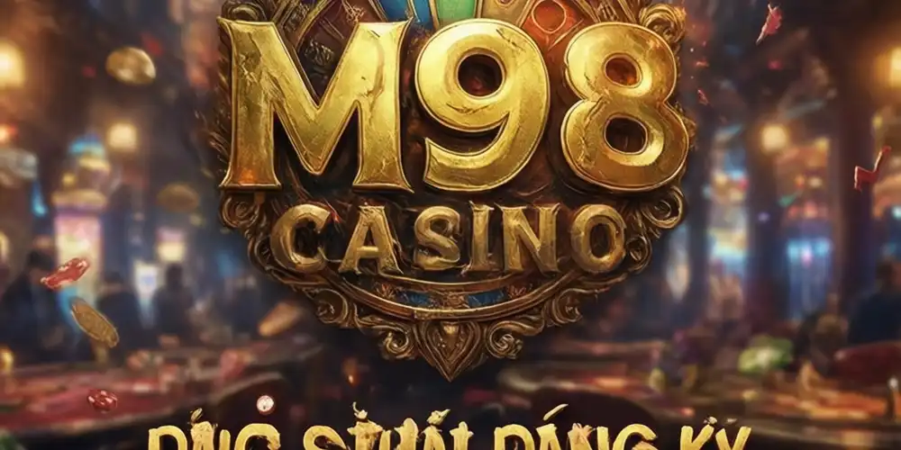 M98 Casino - Nền tảng cá cược uy tín hàng đầu